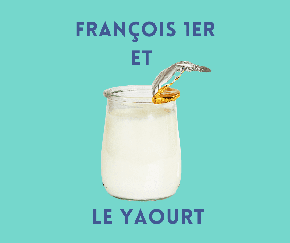 Les yaourts sont apparus en France suite aux maux d’estomac de François Ier.